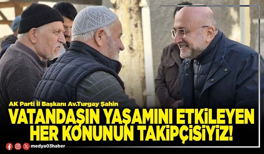 Vatandaşın yaşamını etkileyen her konunun takipçisiyiz!