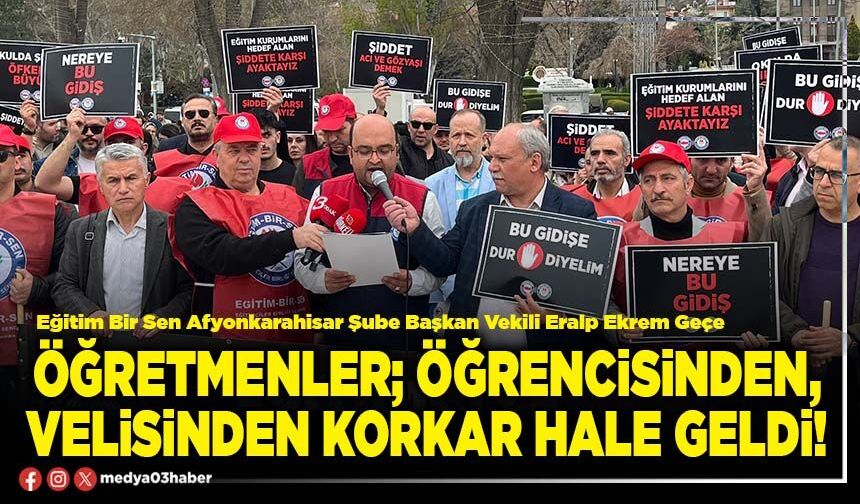 Öğretmenler; öğrencisinden, velisinden korkar hale geldi!