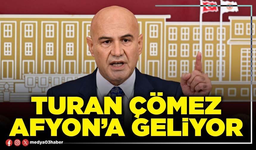 Turan Çömez Afyon’a geliyor