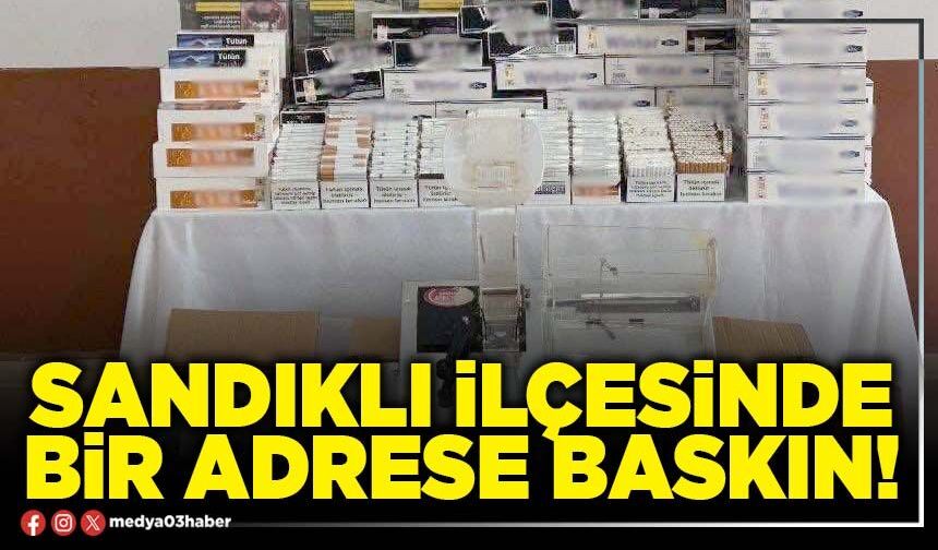 Sandıklı ilçesinde bir adrese baskın!
