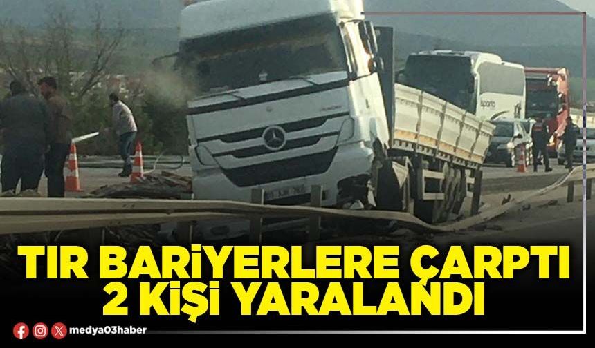 Tır bariyerlere çarptı 2 kişi yaralandı