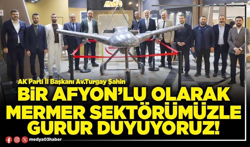 Bir Afyon’lu olarak mermer sektörümüzle gurur duyuyoruz!