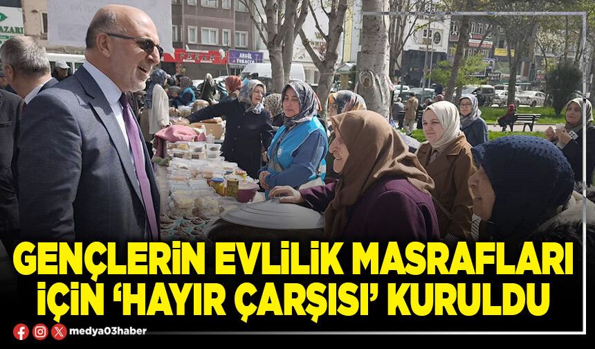 Gençlerin evlilik masrafları için ‘Hayır çarşısı’ kuruldu
