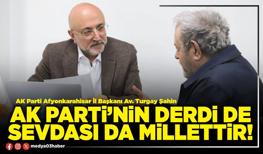 AK Parti’nin derdi de sevdası da millettir!
