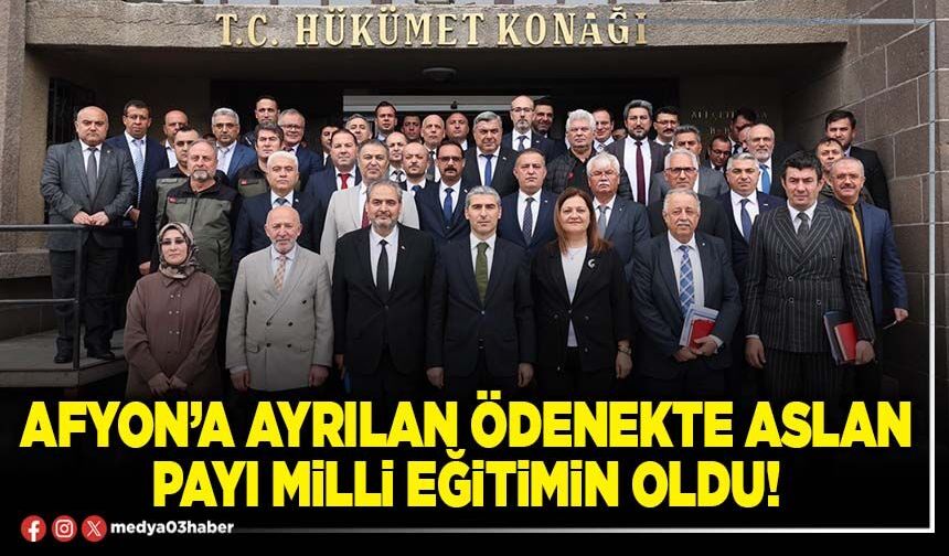 Afyon’a ayrılan ödenekte aslan payı Milli Eğitimin oldu!
