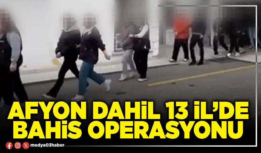 Afyon dahil 13 İl’de bahis operasyonu
