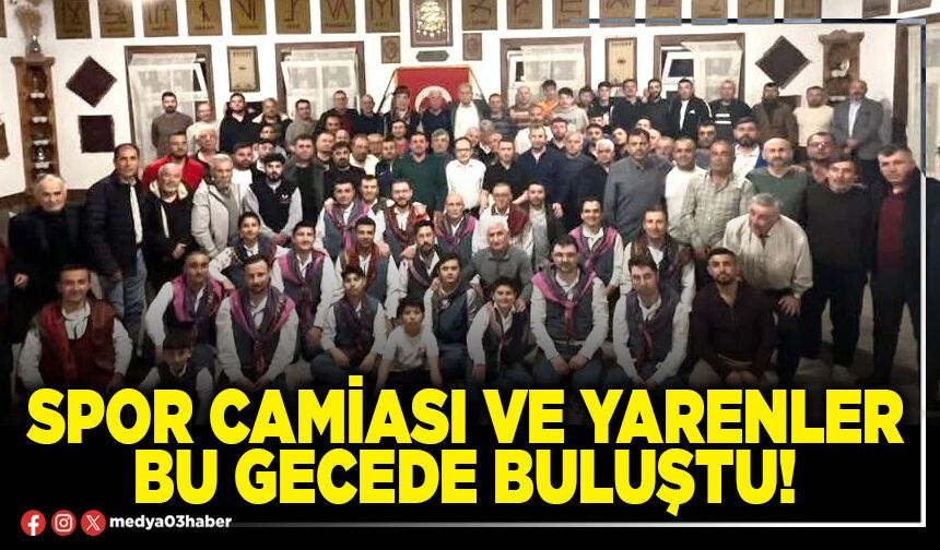 Spor camiası ve Yarenler bu gecede buluştu!