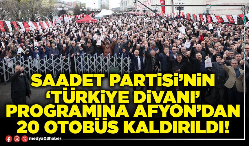 Saadet Partisi’nin ‘Türkiye Divanı’ programına Afyon’dan 20 otobüs kaldırıldı!