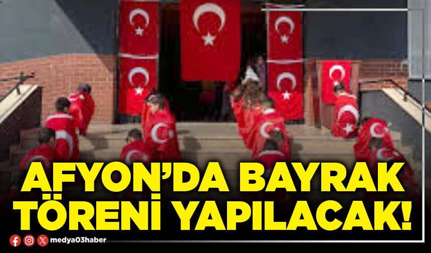 Afyon’da bayrak töreni yapılacak!