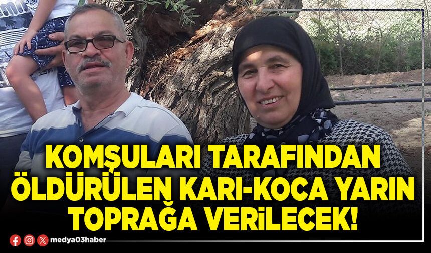 Komşuları tarafından öldürülen karı-koca yarın toprağa verilecek!
