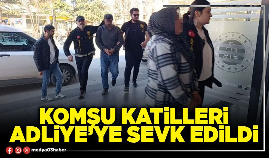 Komşu katilleri Adliye’ye sevk edildi