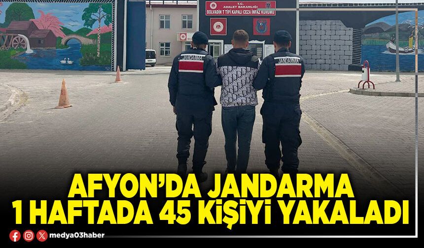 Afyon’da Jandarma 1 haftada 45 kişiyi yakaladı