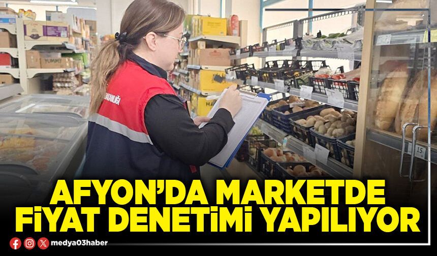 Afyon’da marketlerde fiyat denetimi yapılıyor