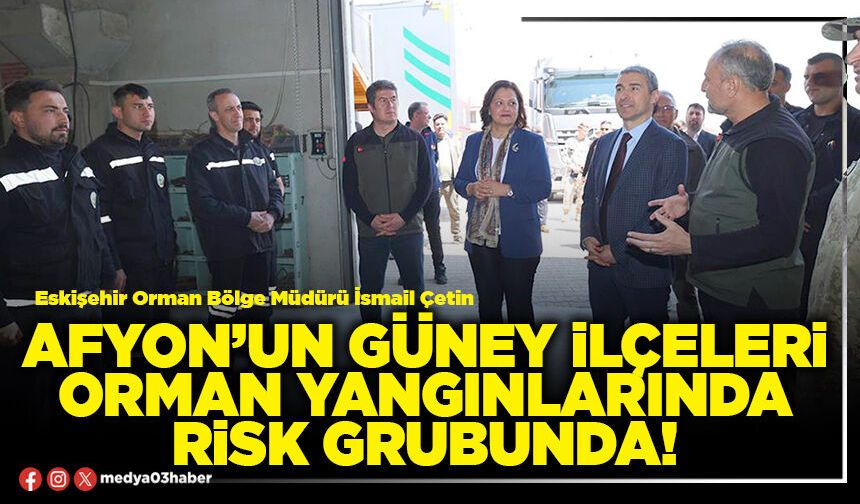 Afyon’un güney ilçeleri orman yangınlarında risk grubunda!