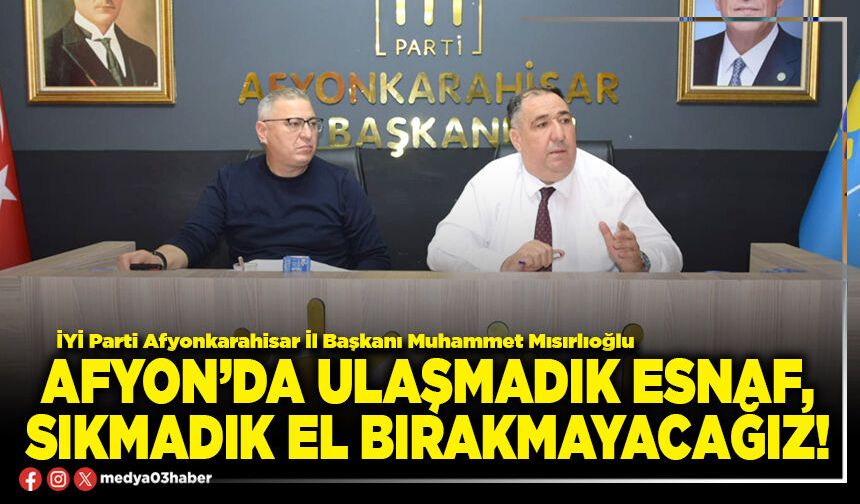 Afyon’da ulaşmadık esnaf, sıkmadık el bırakmayacağız!