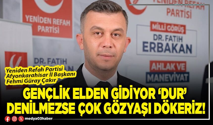 Gençlik elden gidiyor ‘Dur’ denilmezse çok gözyaşı dökeriz!