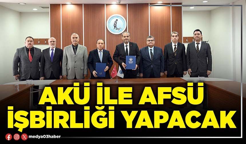 AKÜ ile AFSÜ işbirliği yapacak