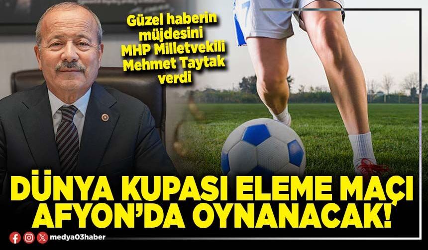 Dünya Kupası eleme maçı Afyon’da oynanacak!