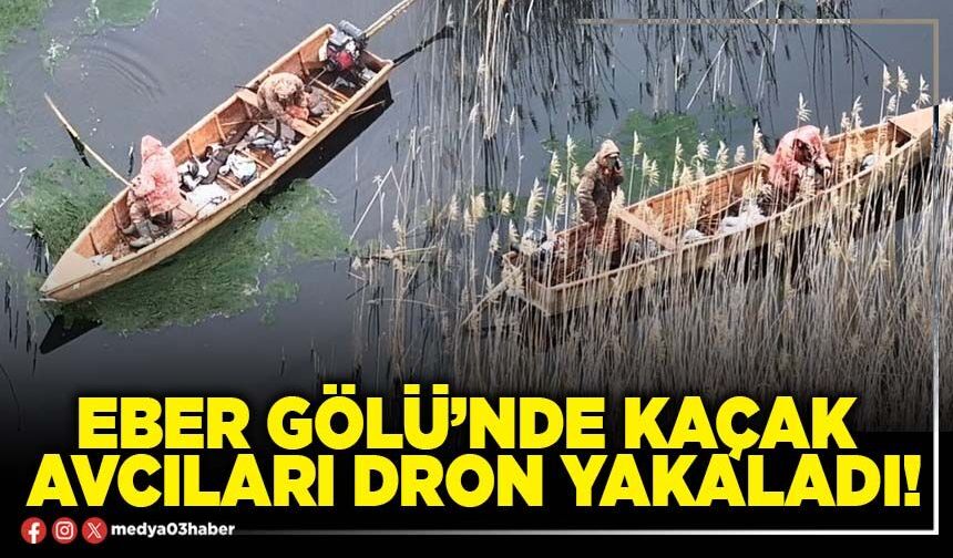 Eber Gölü’nde kaçak avcıları dron yakaladı!