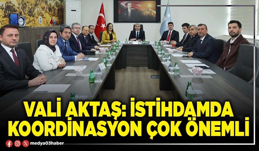 Vali Aktaş: İstihdamda koordinasyon çok önemli