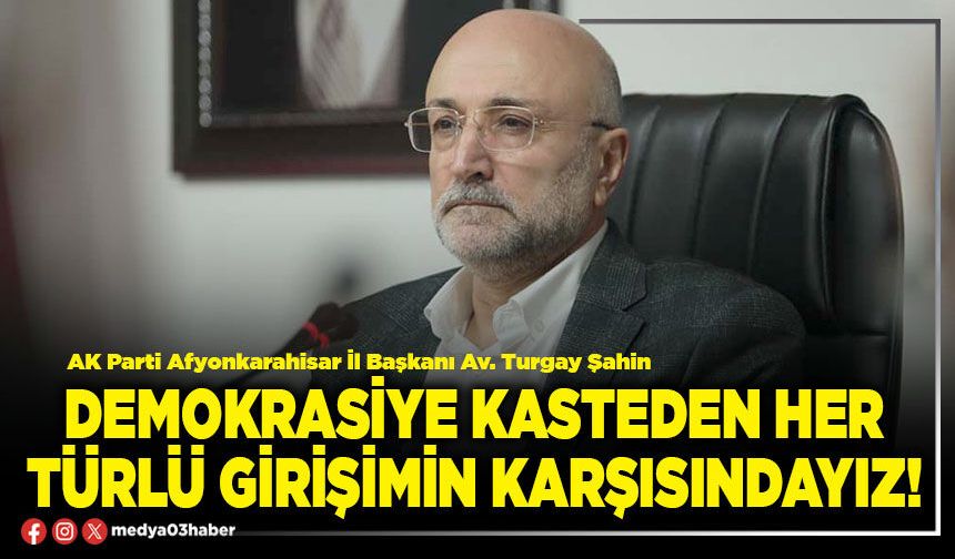 Demokrasiye kasteden her türlü girişimin karşısındayız!