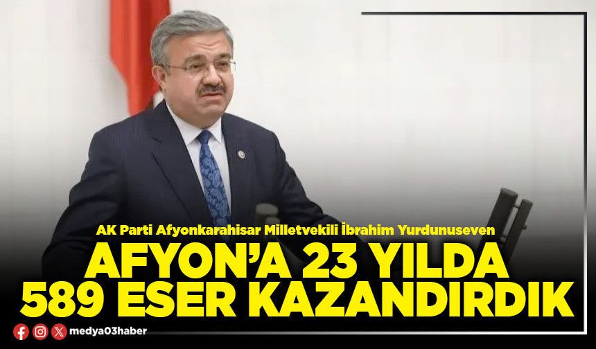 Afyon’a 23 yılda 589 eser kazandırdık