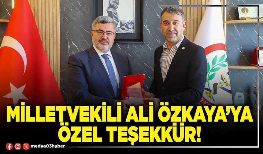 Milletvekili Ali Özkaya’ya özel teşekkür!