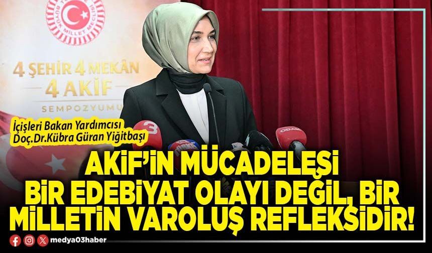 Akif’in mücadelesi bir edebiyat olayı değil, bir milletin varoluş refleksidir!