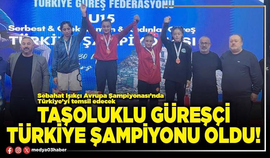 Taşoluklu güreşçi Türkiye Şampiyonu oldu!