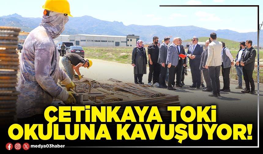 Çetinkaya TOKİ okuluna kavuşuyor!