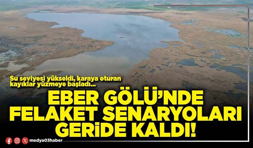 Eber Gölü’nde felaket senaryoları geride kaldı!
