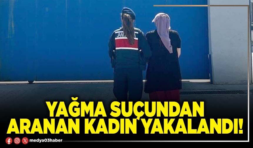 Yağma suçundan aranan kadın yakalandı!