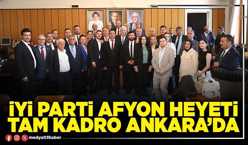 İYİ Parti Afyon heyeti tam kadro Ankara’da