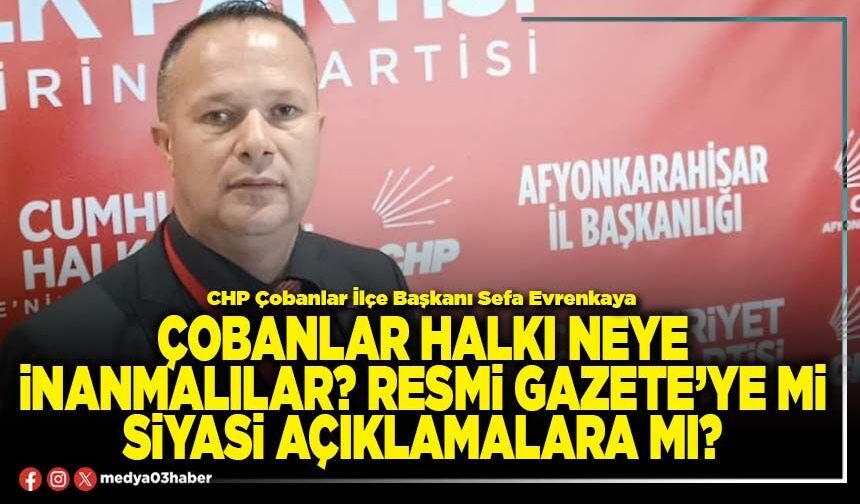 Çobanlar halkı neye inanmalılar? Resmi Gazete’ye mi siyasi açıklamalara mı?