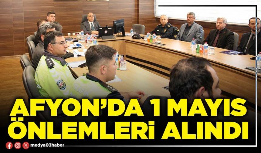 Afyon’da 1 Mayıs önlemleri alındı