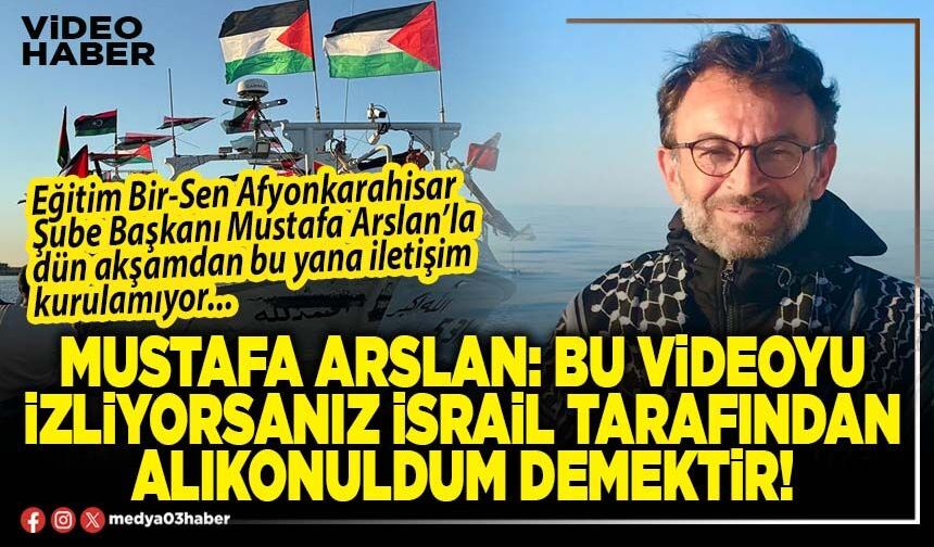 Mustafa Arslan: Bu videoyu izliyorsanız israil tarafından alıkonuldum demektir!