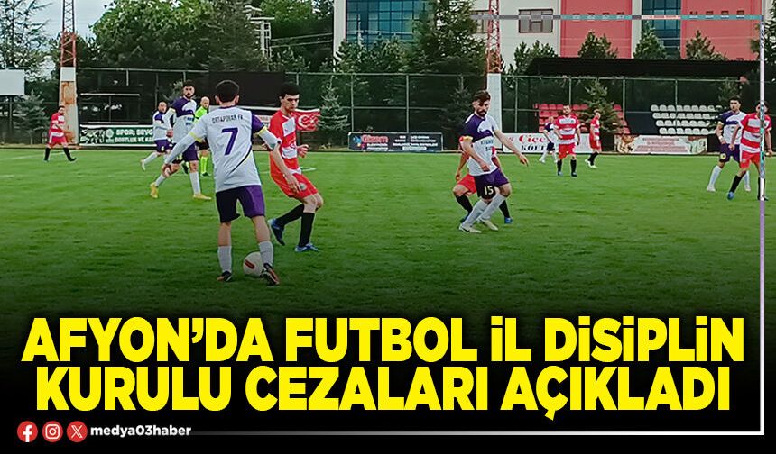 Afyon’da Futbol İl Disiplin Kurulu cezaları açıkladı