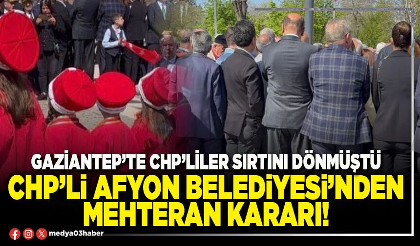 Gaziantep’te CHP’liler sırtını dönmüştü, CHP’li Afyon Belediyesi’nden mehteran kararı!