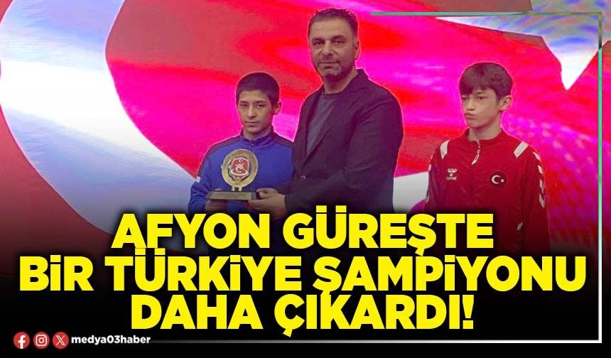 Afyon güreşte bir Türkiye Şampiyonu daha çıkardı!