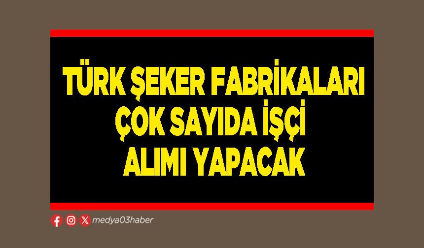 Türk Şeker Fabrikaları çok sayıda işçi alımı yapacak