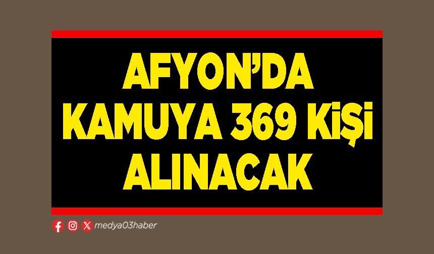 Afyon’da Kamuya 369 kişi alınacak