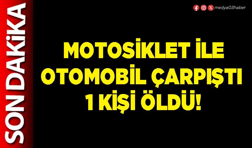 Motosiklet ile otomobil çarpıştı 1 kişi öldü!