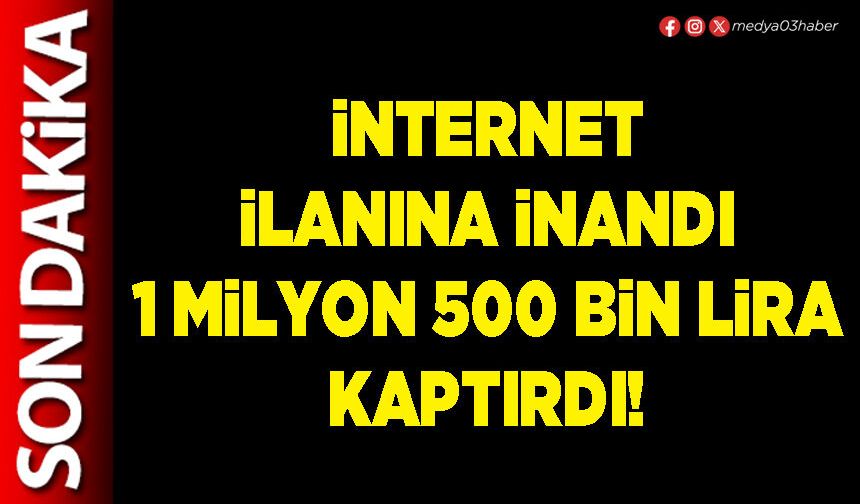 İnternet ilanına inandı 1 milyon 500 Bin Lira kaptırdı!