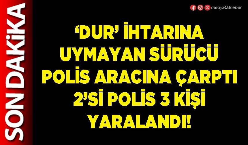 ‘Dur’ ihtarına uymayan sürücü Polis aracına çarptı 2’si polis 3 kişi yaralandı!