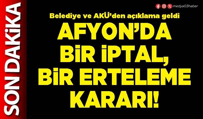 Afyon’da bir iptal, bir erteleme kararı!