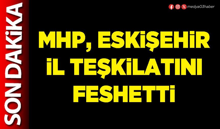 MHP, Eskişehir İl teşkilatını feshetti
