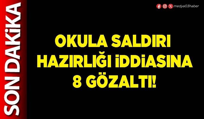 Okula saldırı hazırlığı iddiasına 8 gözaltı!