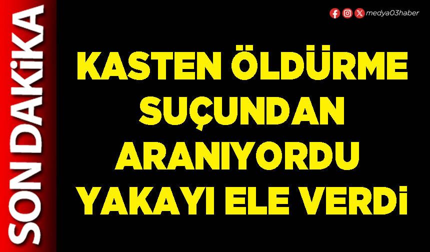 Kasten öldürme suçundan aranıyordu yakayı ele verdi