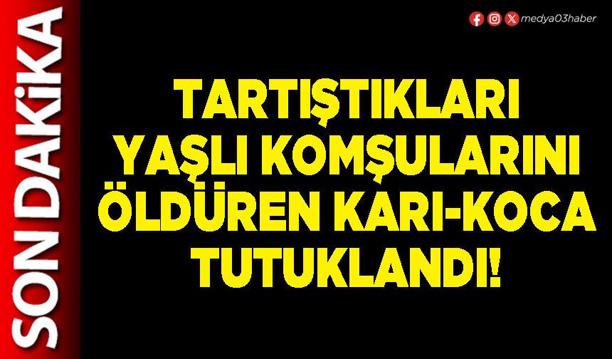 Tartıştıkları yaşlı komşularını öldüren karı-koca tutuklandı!
