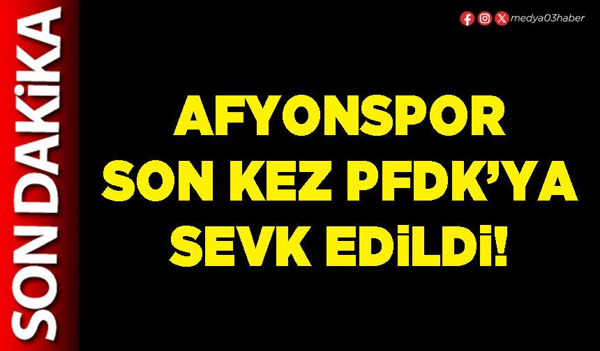 Afyonspor son kez PFDK’ya sevk edildi!